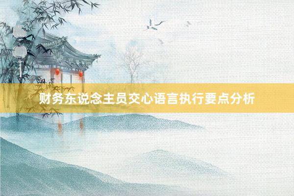 财务东说念主员交心语言执行要点分析
